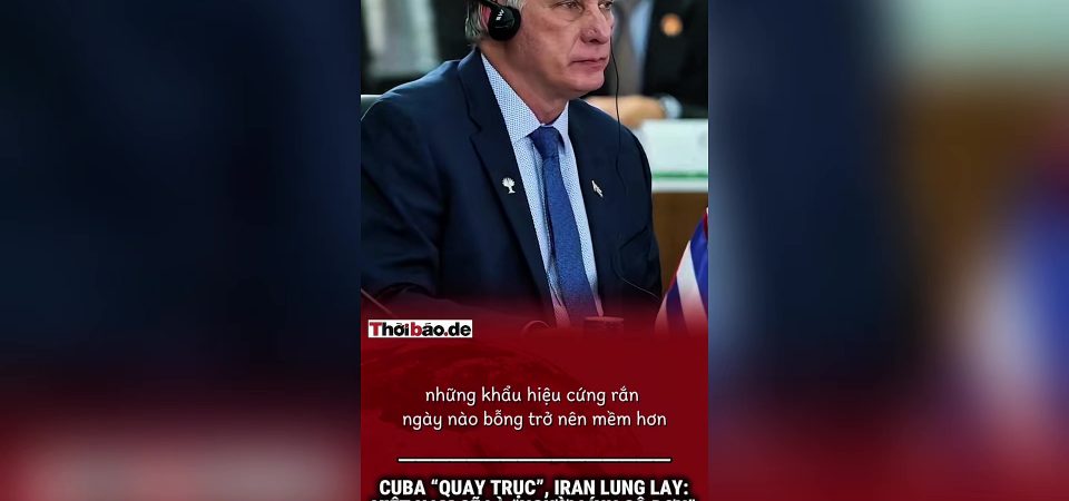 Cuba “quay trục”, Iran lung lay: Việt Nam sẽ là “người lính cô đơn” cuối cùng?