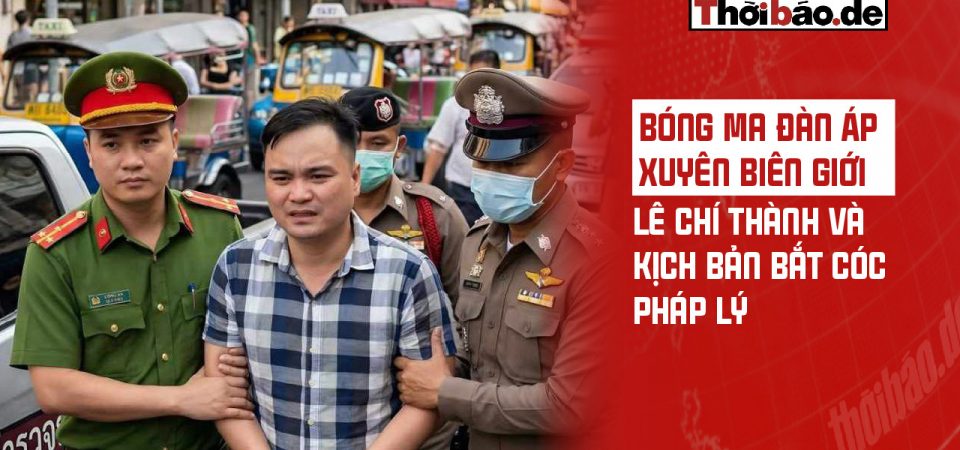 Bóng Ma Đàn Áp Xuyên Biên Giới: Lê Chí Thành Và Kịch Bản „Bắt Cóc“ Pháp Lý