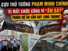 Cựu thủ tướng Phạm Minh Chính bị mất chức cũng vì “ăn dày” trong dự án sân bay Long Thành?